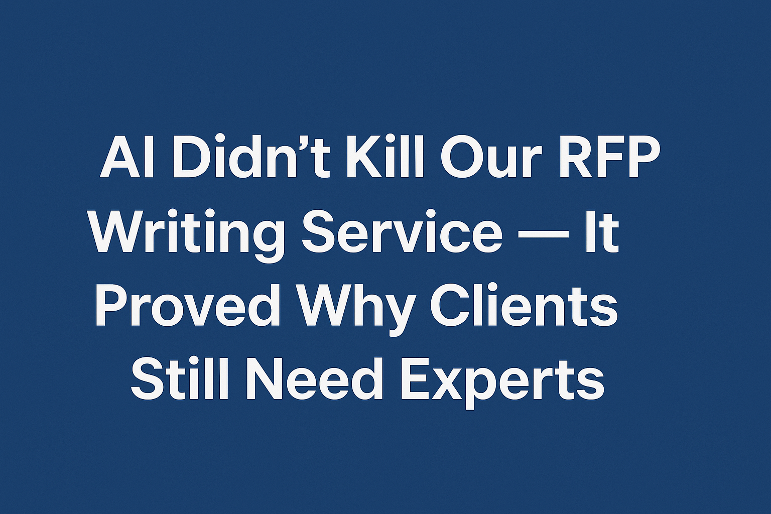 AI Didn't Kill Our RFP Writing Servicec